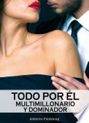 Todo por él (Multimillonario y dominador) - volumen 10