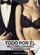 Todo por él (Multimillonario y dominador) - volumen 12