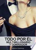 Todo por él (Multimillonario y dominador) - volumen 8