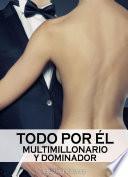 Todo por él (Multimillonario y dominador) - volumen 9