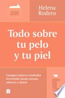 Todo Sobre Tu Pelo Y Tu Piel: Consigue Mejores Resultados Invirtiendo Menos Tiem Po / Everything You Need to Know about Your Hair and Your Skin