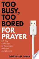 Too Busy, Too Bored for Prayer: A 7-Day Challenge to Reconnect with God and a Friend