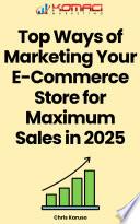 Top Ways of Marketing Your E-Commerce Store for Maximum Sales in 2025