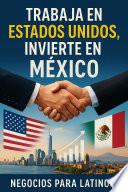 Trabaja en Estados Unidos, Invierte en México
