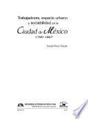 Trabajadores, espacio urbano y sociabilidad en la Ciudad de México, 1790-1867