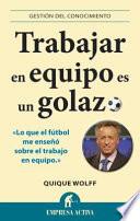 Trabajar en equipo es un golazo : lo que el fútbol me enseñó sobre el trabajo en equipo