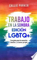 Trabajo en la sombra: Edición LGBTQ+: Una guía para la sanación interior y el amor propio