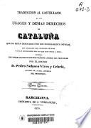 Traducción al castellano de los usages y demas derechos de Cataluña que no están derogados ó no son notoriamente inútiles, con indicación del contenido de estos y de las disposiciones por las que han venido a serlo