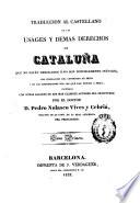 Traducción al castellano de los usages y demas derechos de Cataluña que no están derogados ó no son notoriamente inútiles, con indicación del contenido de estos y de las disposiciones por las que han venido a serlo
