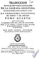 Traduccion de los Quatro Libros Sapienciales de la Sagrada Escritura, en que se enseña por el Espíritu Santo la verdadera filosofía del espíritu y del corazon. [Translated and edited by Ángel Sánchez.]