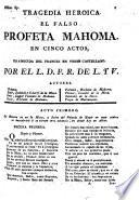 Tragedia heroica. El falso profeta Mahoma [by F. M. Arouet de Voltaire] en cinco actos, traducida del Frances en verso Castellano, por el L[icenciado]. D[on]. F. R. de L. y V.