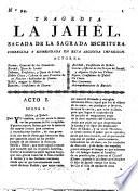 Tragedia. La Jahèl, sacada de la sagrada escritura [in five acts and in verse, by J. Lopez de Sedano]. Corregida y enmendada en esta segunda impresion