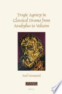Tragic Agency in Classical Drama from Aeschylus to Voltaire