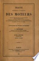 Traité théorique et pratique des moteurs destiné a faire connaître les moyens d‛utiliser tous les moteurs connus, d‛apprécier leur travail possible en toute circonstance et de les employer de la manière la plus avantageuse pour économiser le capital, le temps et la force, suivi de l‛application des moteurs aux machines