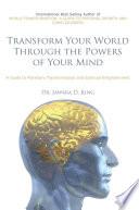 Transform Your World Through the Powers of Your Mind
