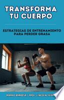 Transforma Tu Cuerpo: Estrategias de Entrenamiento para Perder Grasa