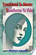 Transforma Tu Mente: Transforma Tu Vida