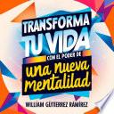 Transforma tu vida con el poder de una nueva mentalidad