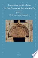 Transmitting and Circulating the Late Antique and Byzantine Worlds