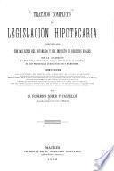 Tratado completo de legislación hipotecaria concordada con las leyes del notariado y del impuesto de derechos reales con la aclaración y verdadera inteligencia de sus artículos en la práctica de los principales jurisconsultos y escritores ...