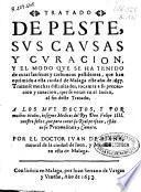 Tratado de peste, sus causas y curacion, y el modo que se ha tenido de curar las secas y carbuncos pestilentes que han oprimido a esta ciudad de Malaga este año de 1637