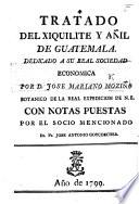 Tratado del Xiquilite y Añil de Guatemala ... con notas puestas por ... Dr Fr. J. A. Goycoechea