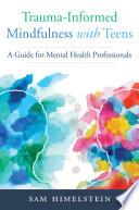 Trauma-Informed Mindfulness With Teens: A Guide for Mental Health Professionals
