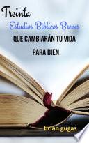 Treinta Estudios Bíblicos Breves Que Cambiarán Tu Vida