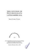 Tres estudios de historiografía latinoamericana