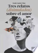 Tres relatos (disimulados) sobre el amor