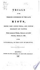 Trials of the Persons Concerned in the Late Riots, Before Chief Justice Tindal, and Justices Bosanquet and Taunton, which Commenced Monday, January 2, and Ended Saturday, January 14, 1832, at the Guildhall, in the City of Bristol