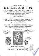 Tribunal de religiosos, en el qual principalmente se trata el modo de corregir los excessos, y como se han de auer en las judicaturas, y visitas, assi los prelados como los subditos. Compuesto por el P. fray Ioseph de Santa Maria, predicador, y prouincial de los Frayles Descalços de la prouincia de San Gabriel. ..