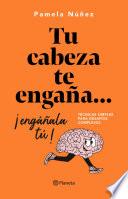 Tu cabeza te engaña... ¡Engáñala tú!
