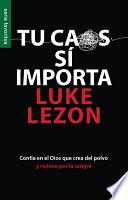 Tu Caos Sí Importa: Confia En El Dios Que Crea del Polvo Y Redime Por La Sangre