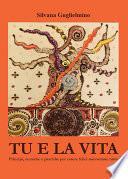 Tu e la vita. Principi, tecniche e pratiche per essere felici nonostante tutto