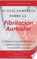 Tu Guía Completa Sobre la Fibrilación Auricular: