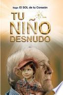 Tu Niño Desnudo: Sanarás todas tus heridas y verás todo desde el Amor. Volverás a vivir 100% Entusiasmado. Tu niño te está esperando