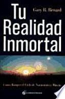 Tu realidad inmortal : cómo romper el ciclo de nacimiento y muerte