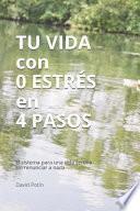 Tu Vida Con 0 Estrés En 4 Pasos: El Sistema Para Una Vida Serena Sin Renunciar a NADA