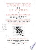 Tumultos de la ciudad y Reyno de Napoles, en ano de 1647. Por don Pablo Antonio de Tarsia ...