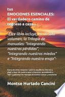 Tus Emociones son Esenciales... El verdadero camino de regreso a casa - Acerca de cómo recuperar nuestros equilibrios internos y elegir a favor de nuestra salud y bienestar, aprendiendo a leer y gestionar los mensajes de nuestro cuerpo y emociones