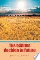 Tus Hábitos Deciden Tu Futuro
