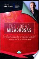 Tus Horas Milagrosas: Descubre los hábitos que potenciarán tu energía, tu productividad diaria, la expansión de tu Ser, y la concreción de t
