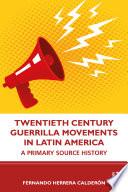 Twentieth Century Guerrilla Movements in Latin America