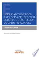Ubicuidad y ubicación axiológica del derecho europeo de Protección de Datos Personales