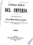 Ultimas Horas del Imperio. Obra escrita por el General M. Ramirez de Arellano. Traducida del francés, y seguida de las consideraciones del Sr. N. Hugelmann