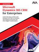 Ultimate Microsoft Dynamics 365 CRM for Enterprises: Unlock the Power of Microsoft Dynamics 365 CRM to Automate Your Business Processes and Drive Digital Transformation
