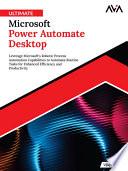 Ultimate Microsoft Power Automate Desktop: Leverage Microsoft’s Robotic Process Automation Capabilities to Automate Routine Tasks for Enhanced Efficiency and Productivity