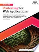 Ultimate Pentesting for Web Applications: Unlock Advanced Web App Security Through Penetration Testing Using Burp Suite, Zap Proxy, Fiddler, Charles Proxy, and Python for Robust Defense