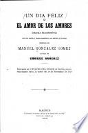 Un día feliz; o, El amor de los amores